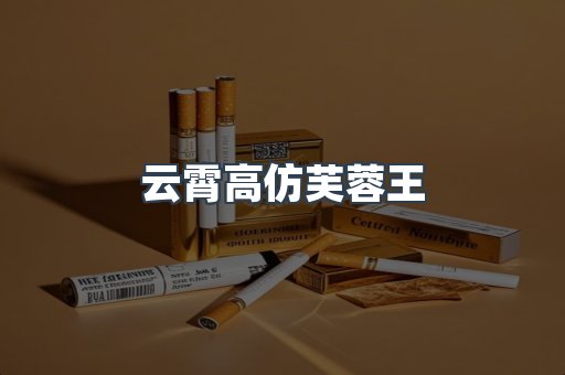 云霄高仿芙蓉王